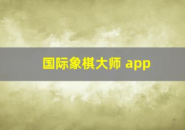 国际象棋大师 app